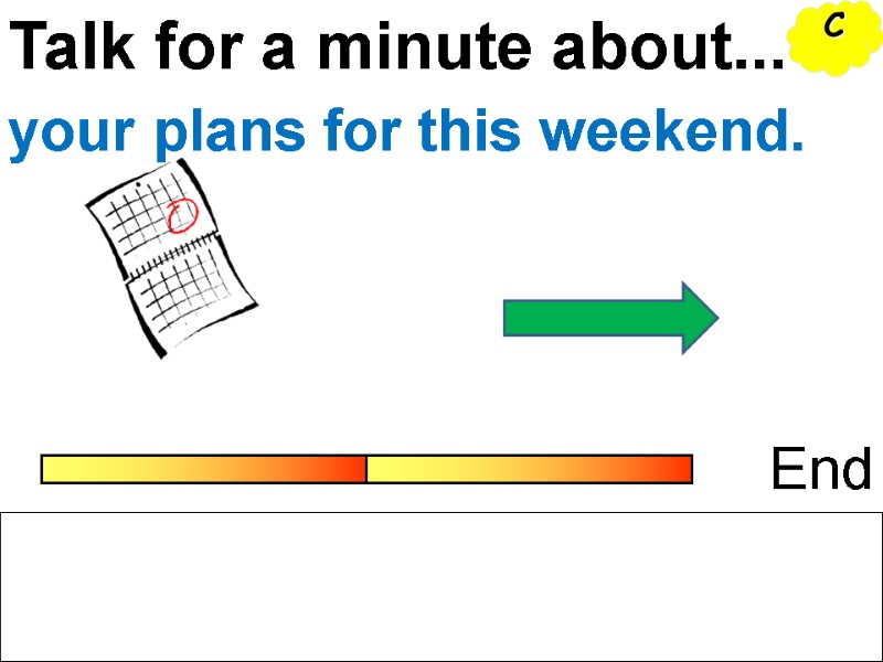 Talk for a minute about... End your plans for this weekend. C